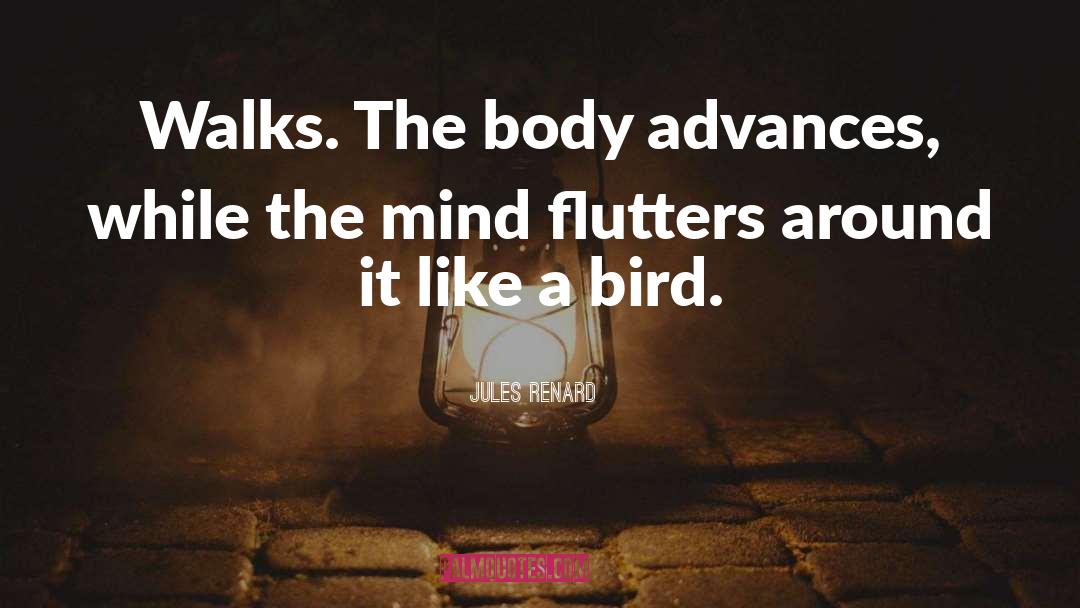 Jules Renard Quotes: Walks. The body advances, while