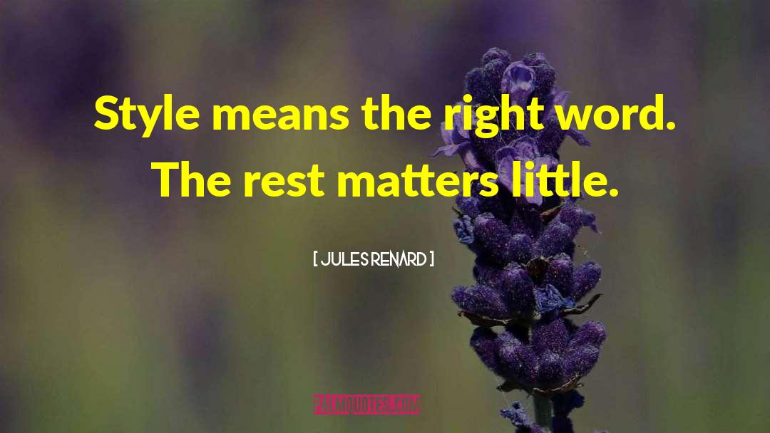 Jules Renard Quotes: Style means the right word.