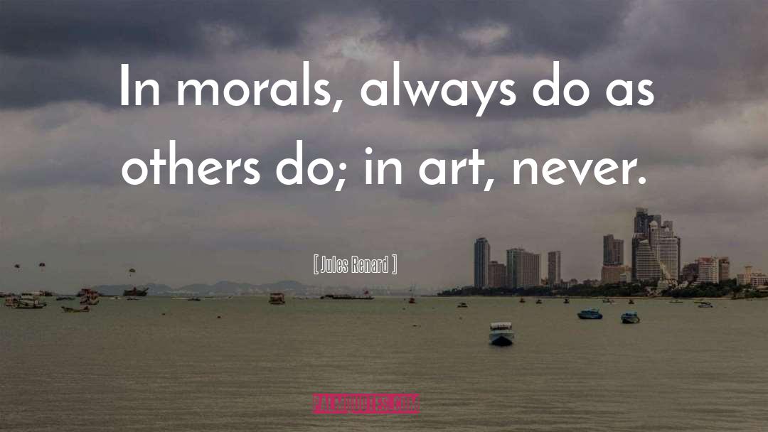 Jules Renard Quotes: In morals, always do as