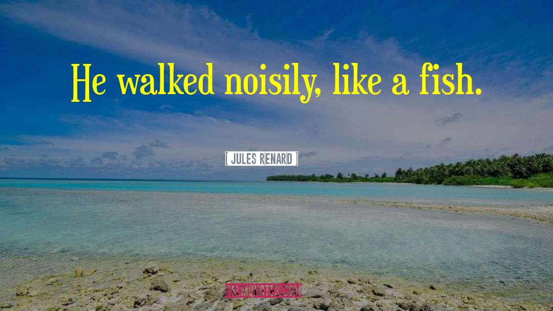 Jules Renard Quotes: He walked noisily, like a