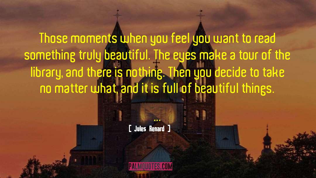 Jules Renard Quotes: Those moments when you feel