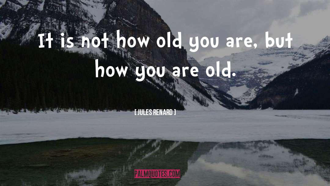 Jules Renard Quotes: It is not how old
