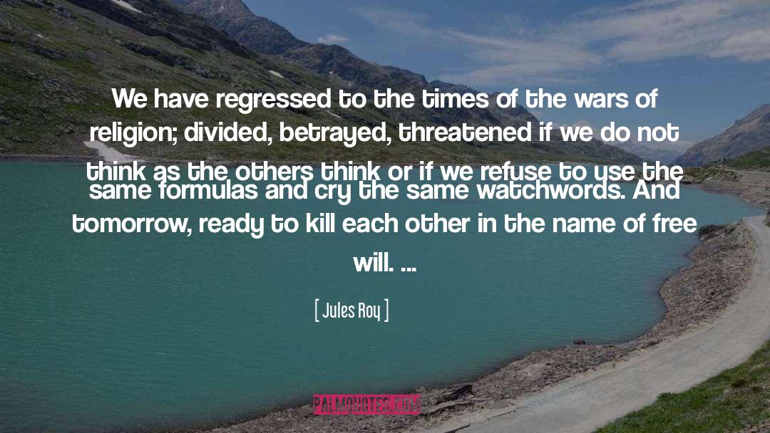 Jules Roy Quotes: We have regressed to the