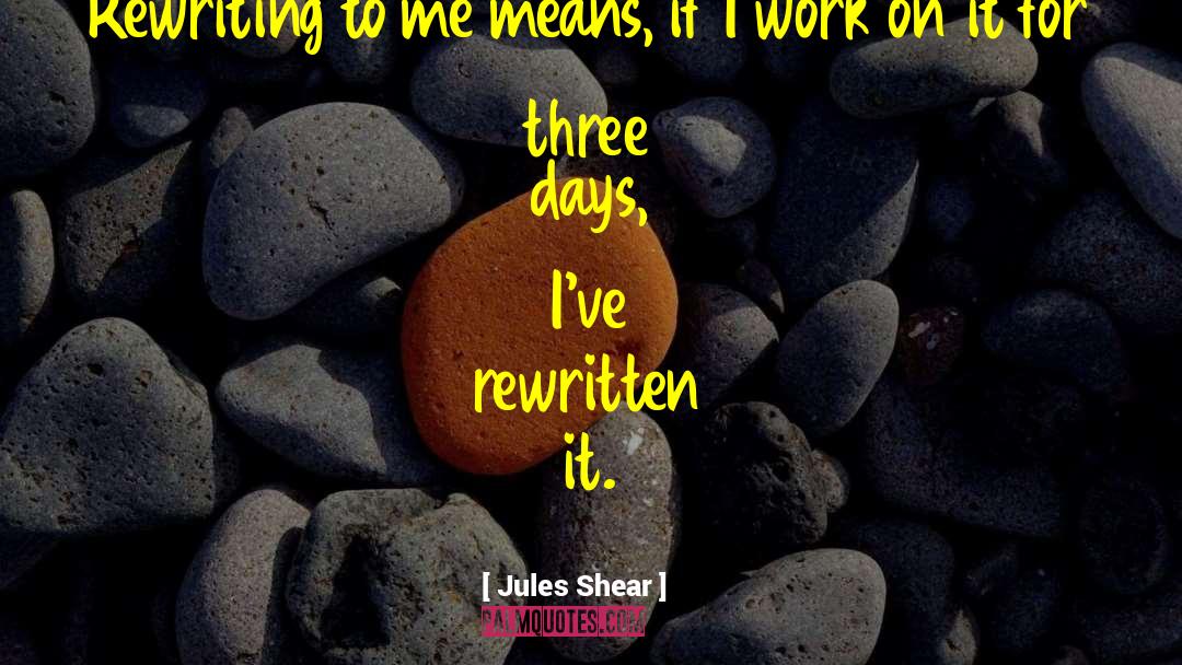 Jules Shear Quotes: Rewriting to me means, if