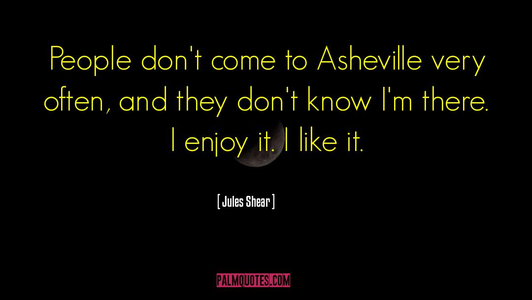 Jules Shear Quotes: People don't come to Asheville