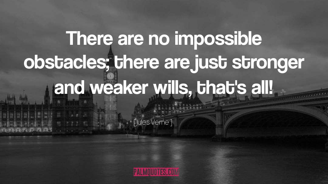 Jules Verne Quotes: There are no impossible obstacles;