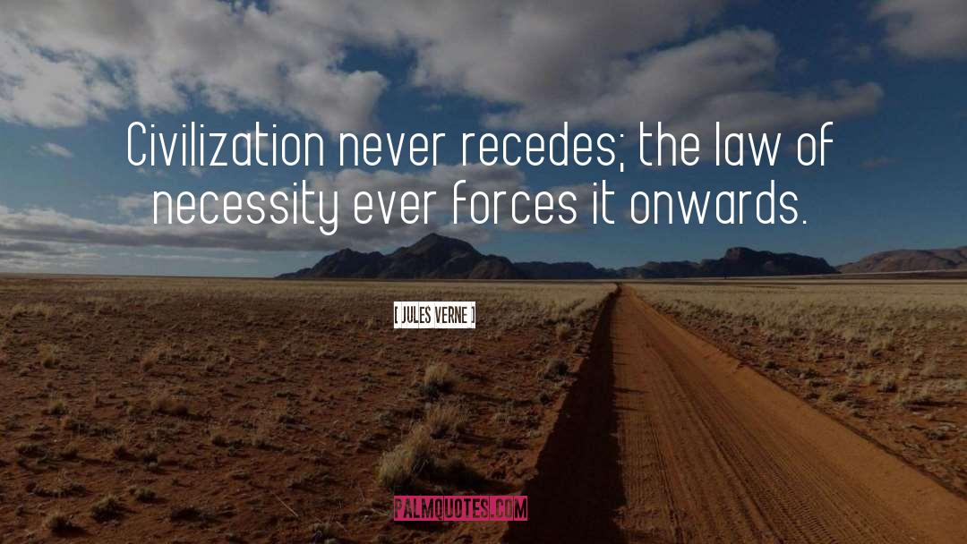 Jules Verne Quotes: Civilization never recedes; the law