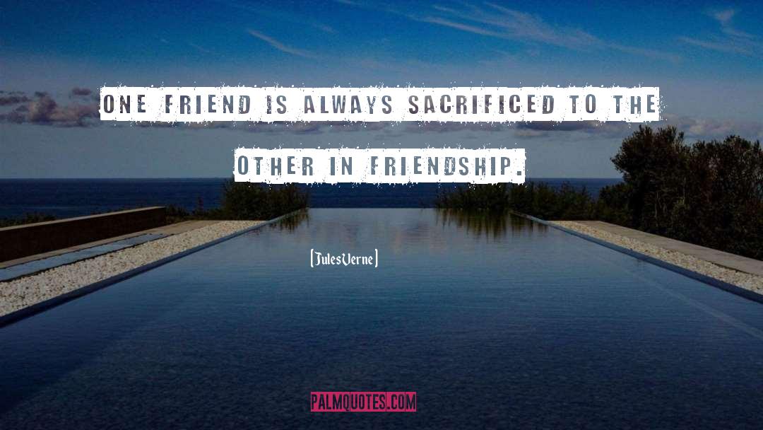 Jules Verne Quotes: One friend is always sacrificed