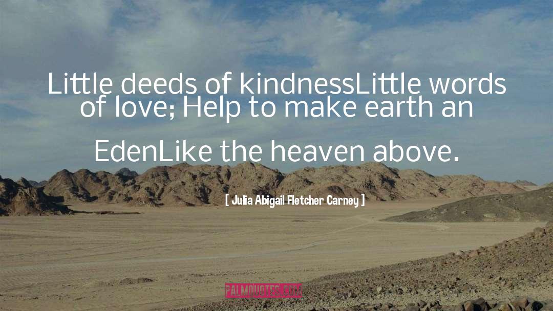 Julia Abigail Fletcher Carney Quotes: Little deeds of kindness<br>Little words