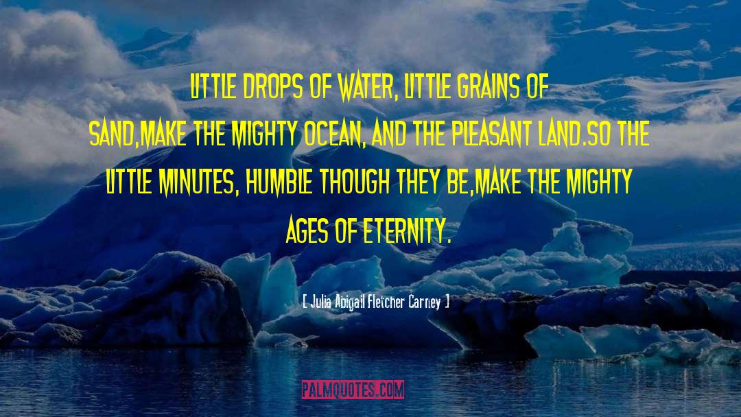 Julia Abigail Fletcher Carney Quotes: Little drops of water, little