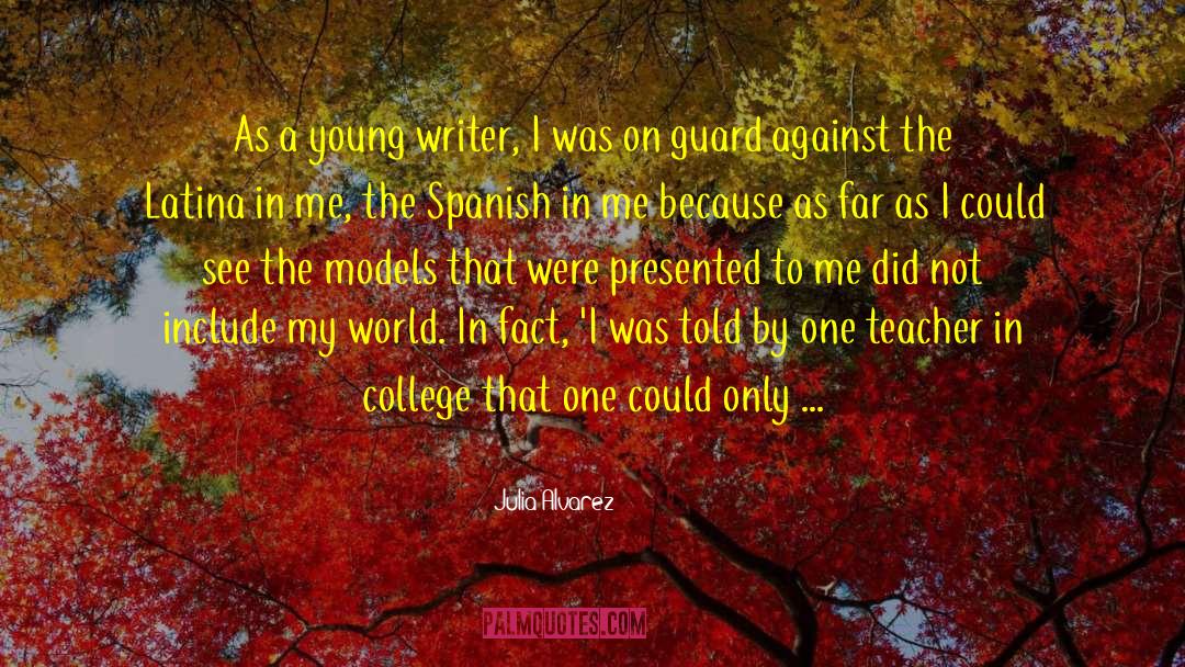 Julia Alvarez Quotes: As a young writer, I