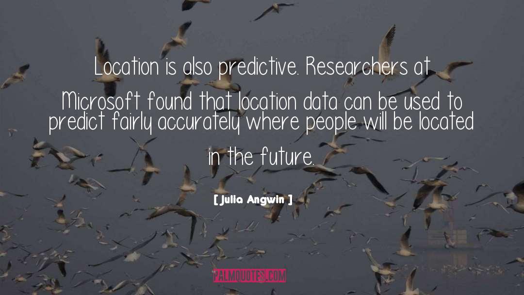 Julia Angwin Quotes: Location is also predictive. Researchers