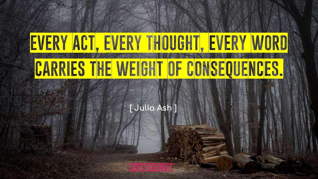 Julia Ash Quotes: Every act, every thought, every