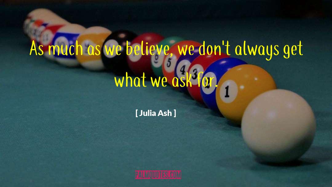 Julia Ash Quotes: As much as we believe,
