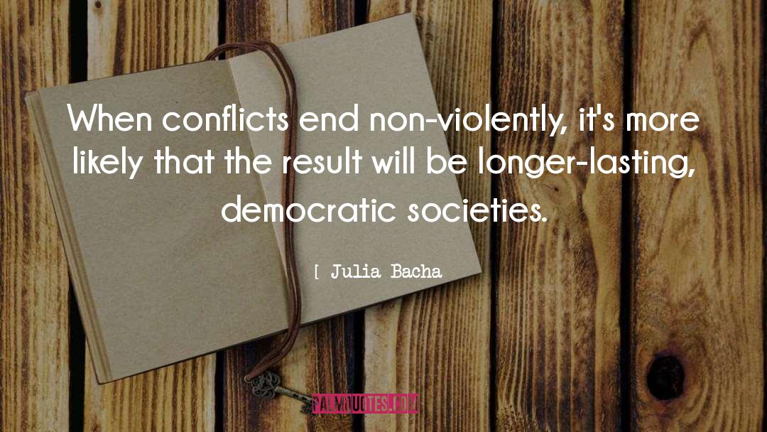 Julia Bacha Quotes: When conflicts end non-violently, it's