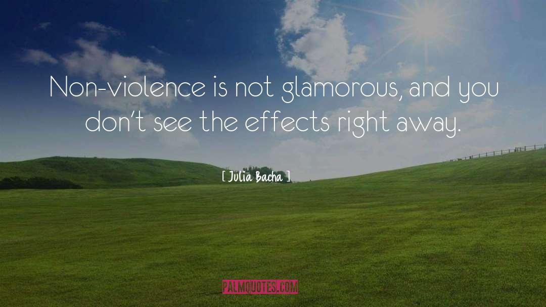 Julia Bacha Quotes: Non-violence is not glamorous, and