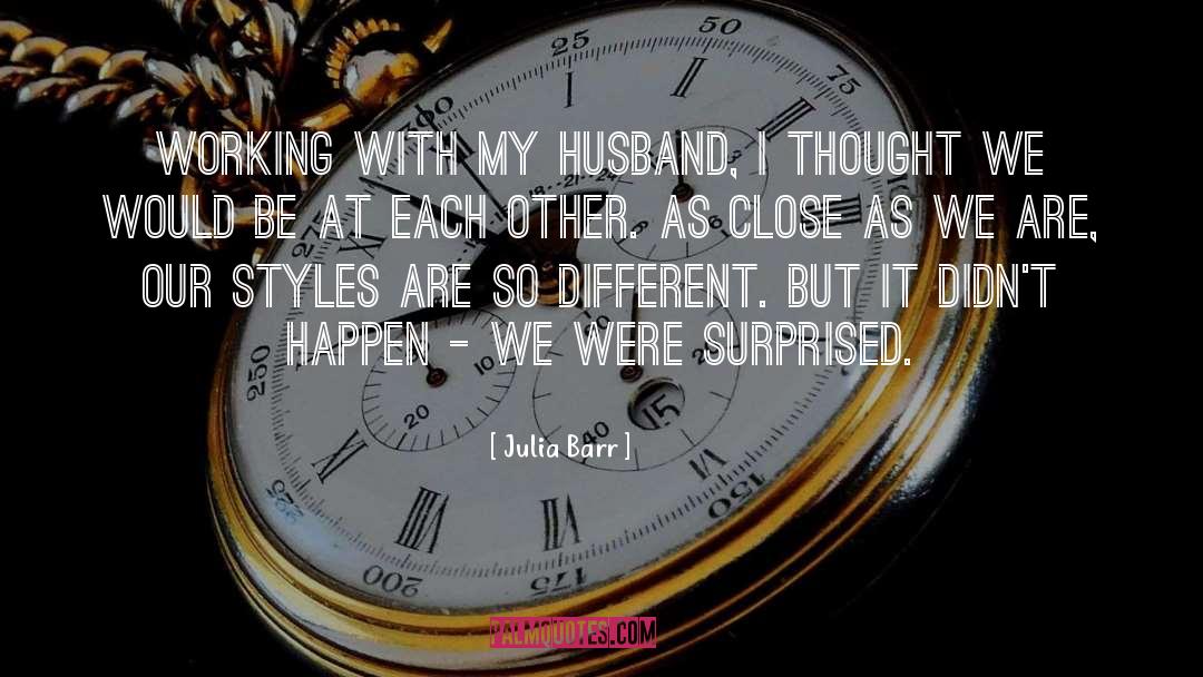 Julia Barr Quotes: Working with my husband, I