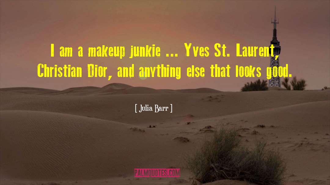 Julia Barr Quotes: I am a makeup junkie