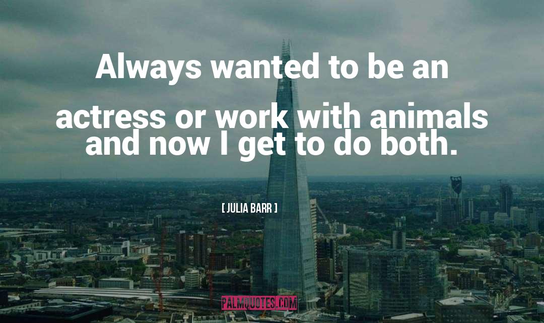 Julia Barr Quotes: Always wanted to be an