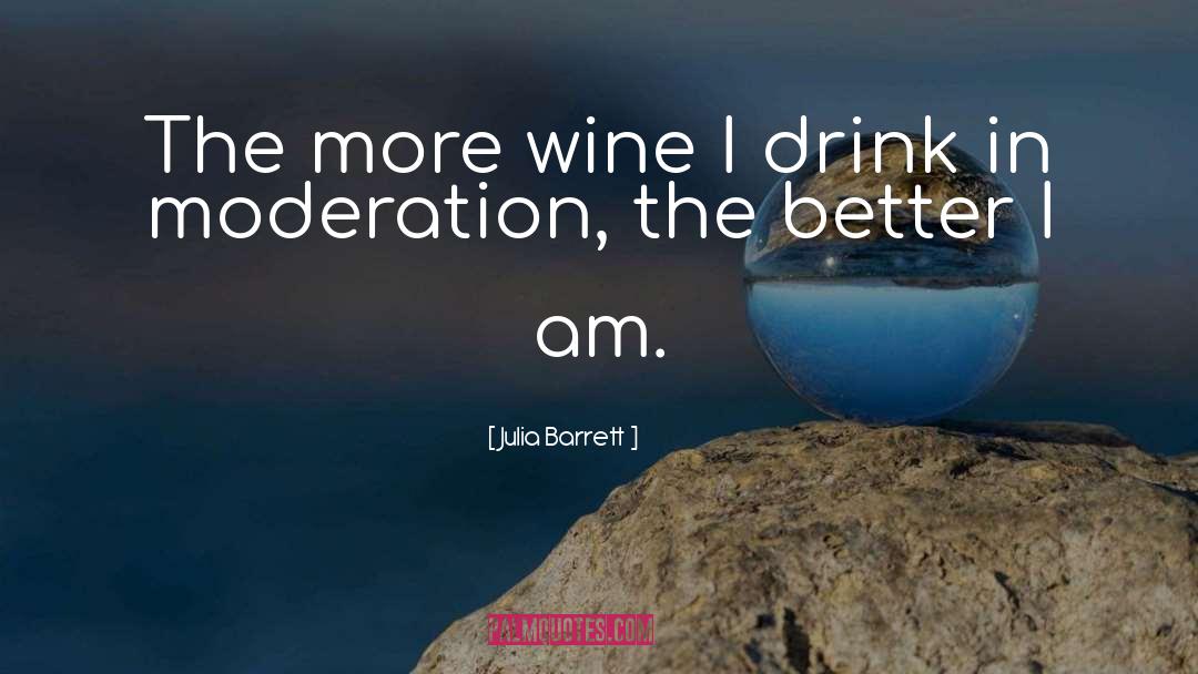 Julia Barrett Quotes: The more wine I drink