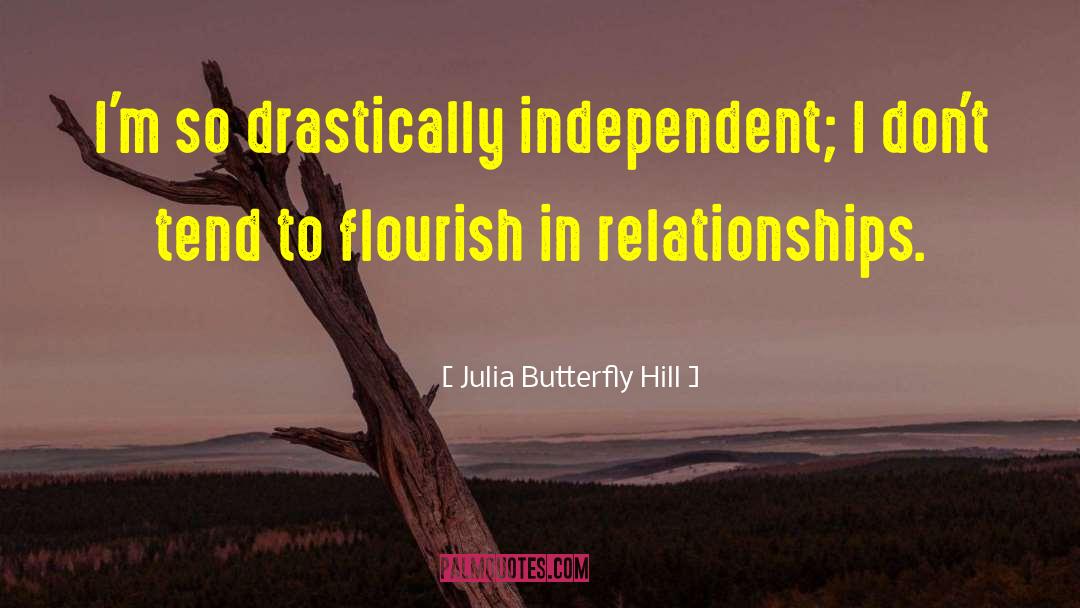 Julia Butterfly Hill Quotes: I'm so drastically independent; I