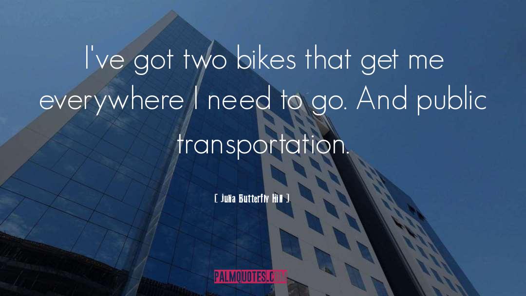 Julia Butterfly Hill Quotes: I've got two bikes that
