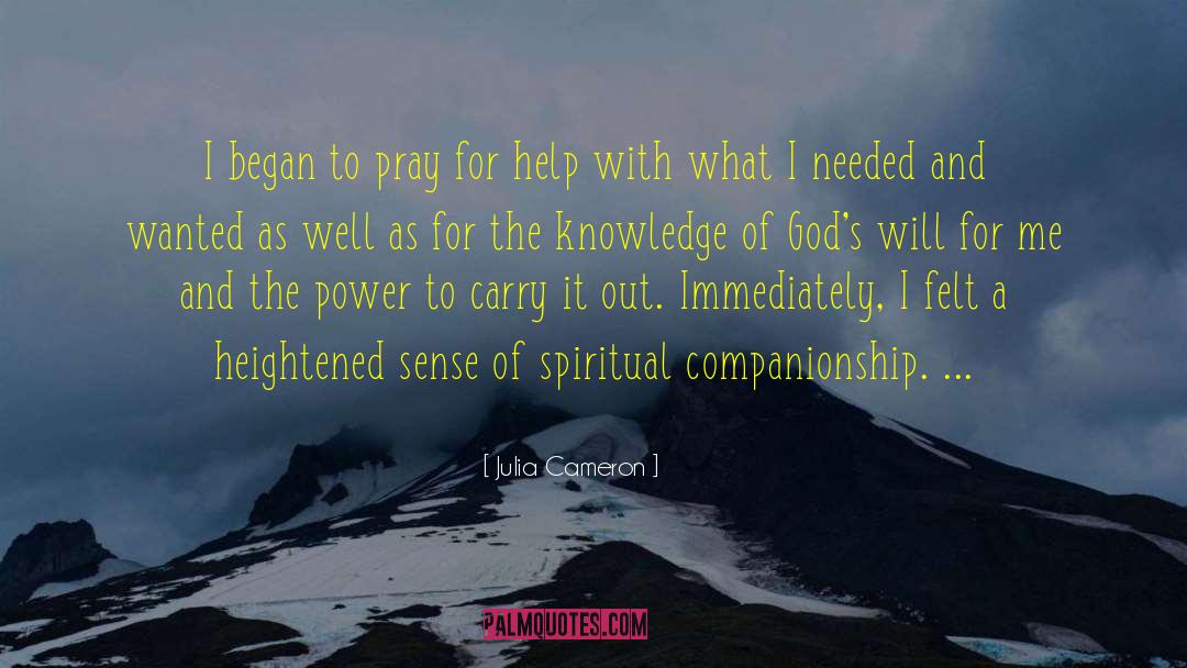 Julia Cameron Quotes: I began to pray for