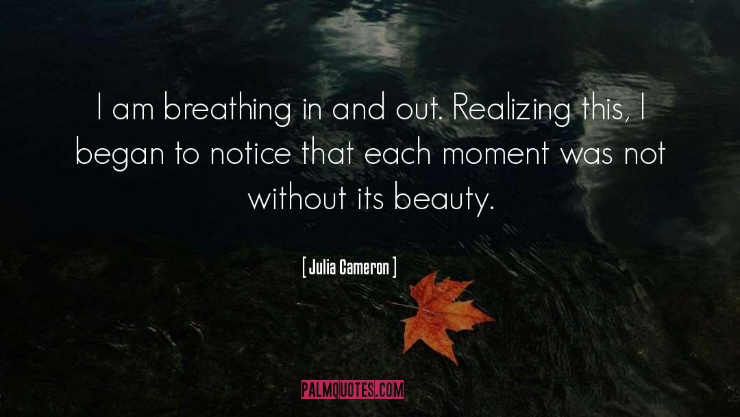 Julia Cameron Quotes: I am breathing in and