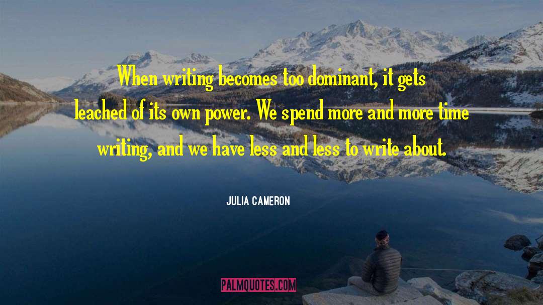 Julia Cameron Quotes: When writing becomes too dominant,