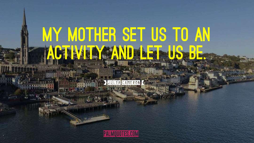 Julia Cameron Quotes: My mother set us to