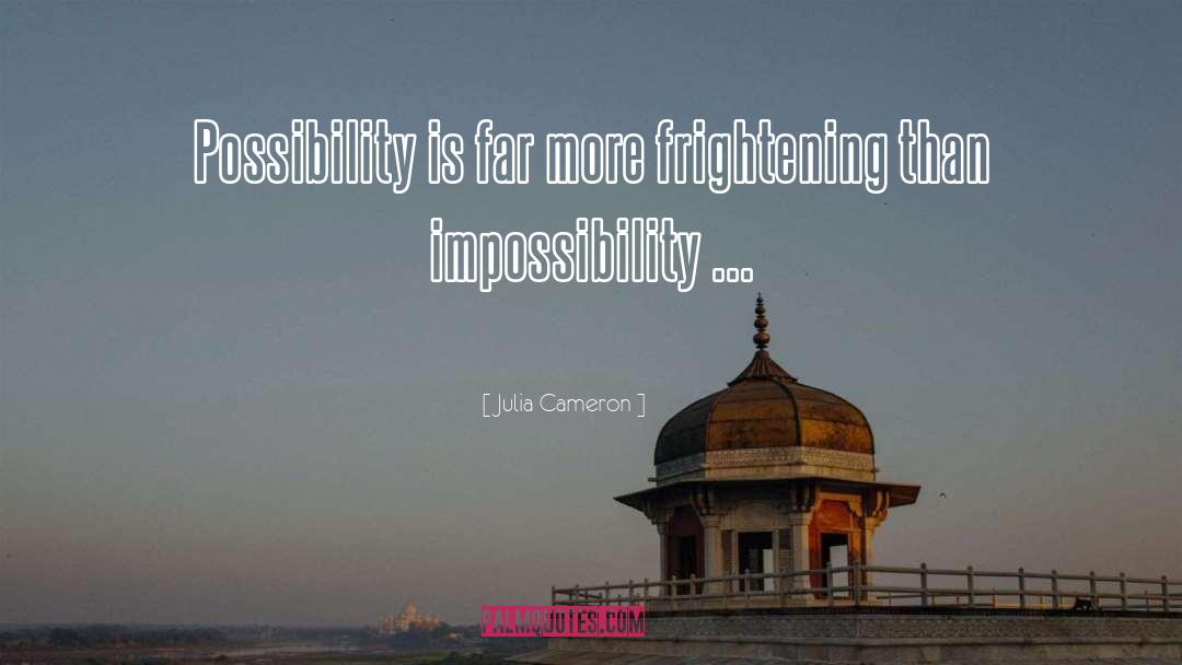 Julia Cameron Quotes: Possibility is far more frightening