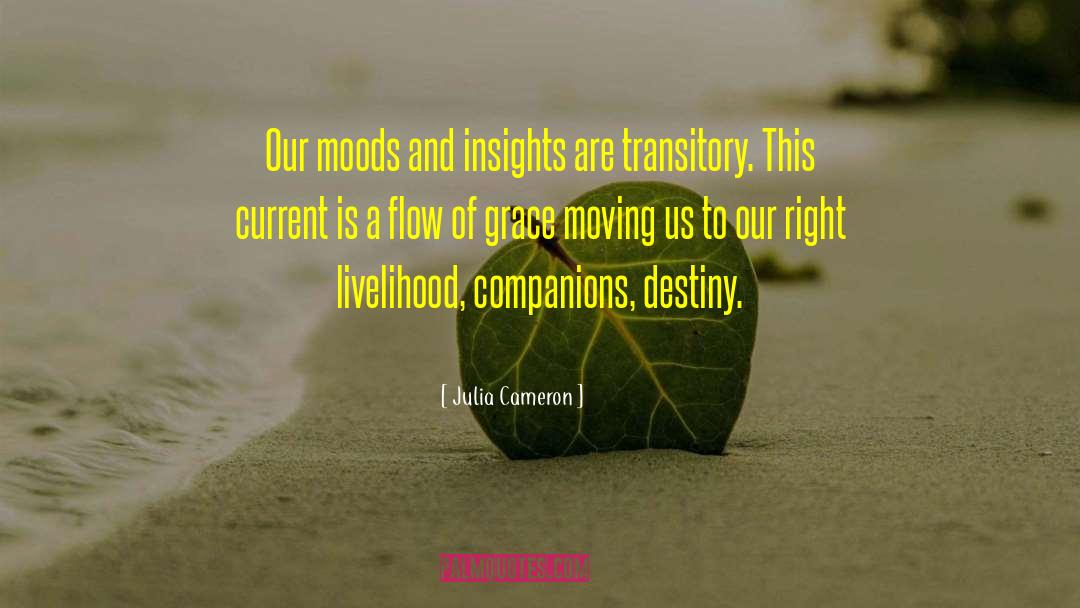 Julia Cameron Quotes: Our moods and insights are
