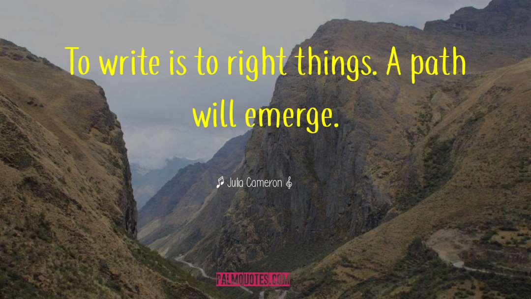 Julia Cameron Quotes: To write is to right