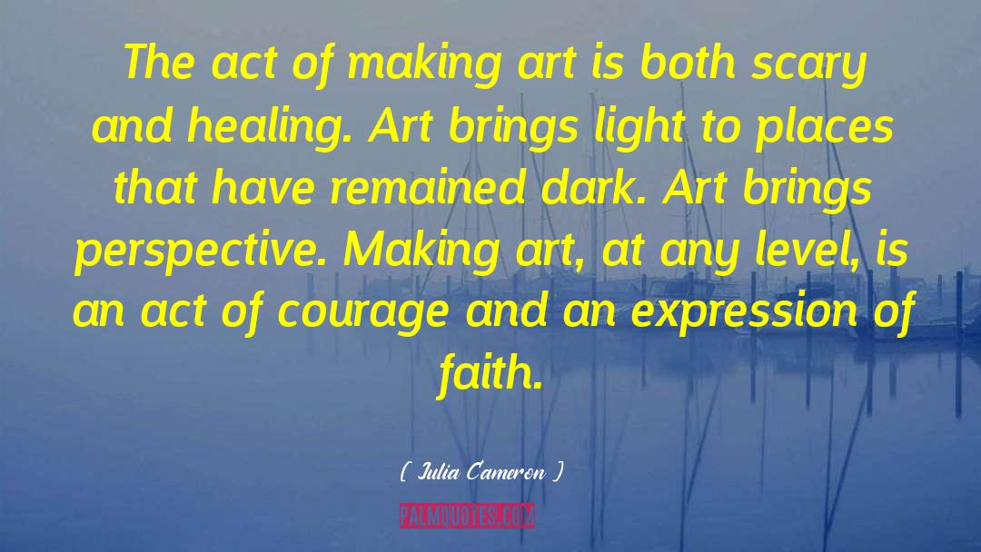 Julia Cameron Quotes: The act of making art