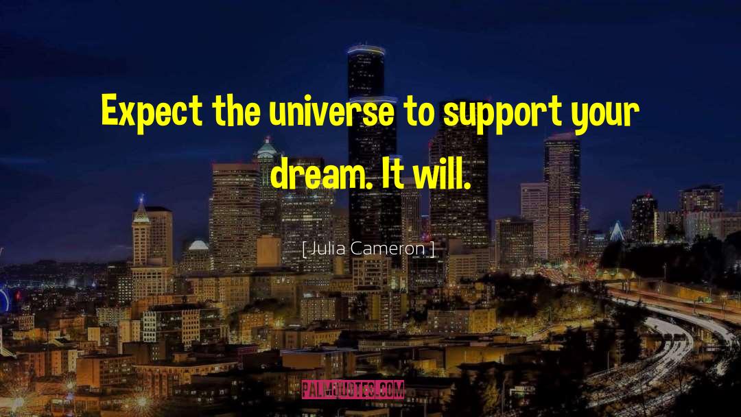 Julia Cameron Quotes: Expect the universe to support