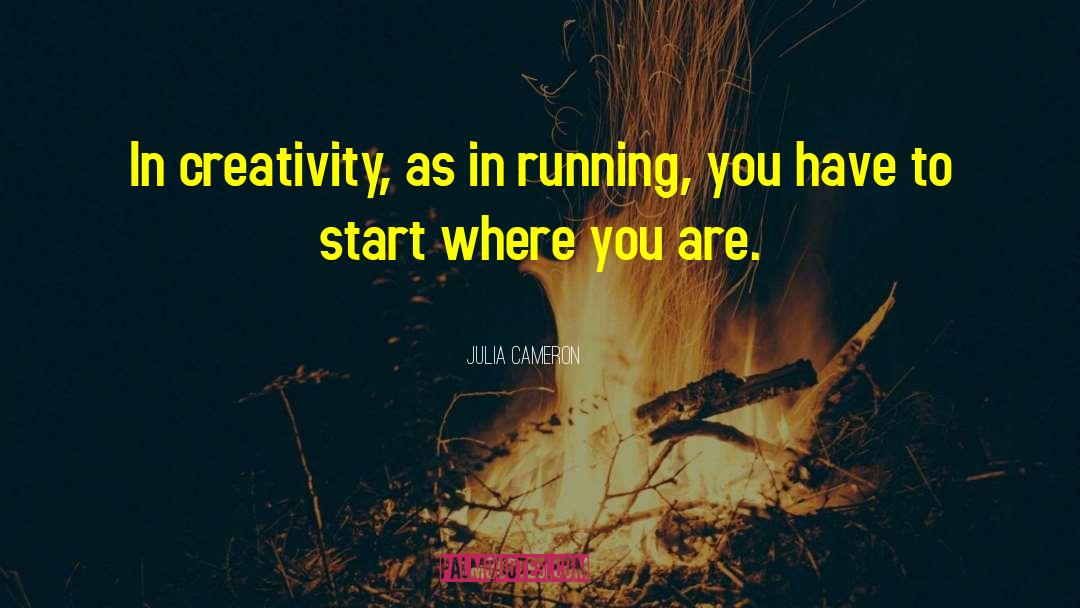 Julia Cameron Quotes: In creativity, as in running,