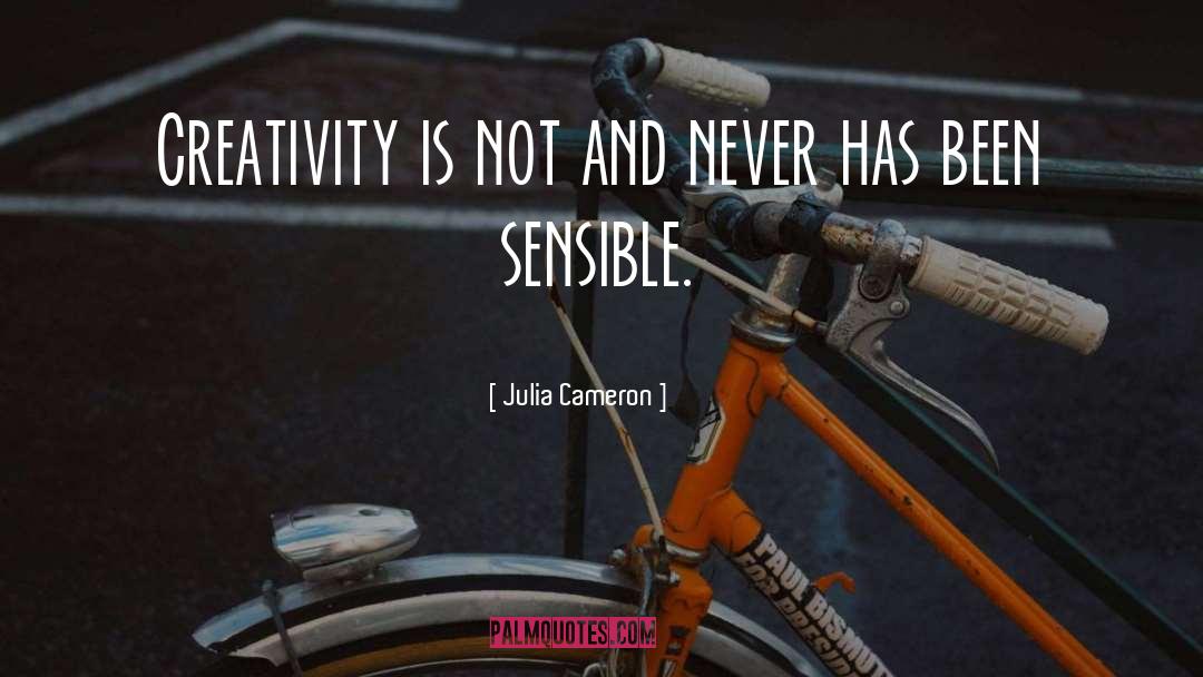 Julia Cameron Quotes: Creativity is not and never
