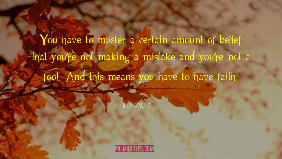 Julia Cameron Quotes: You have to muster a