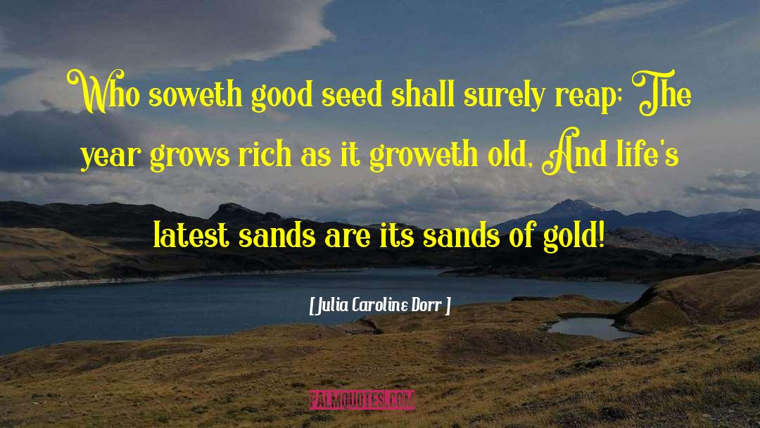 Julia Caroline Dorr Quotes: Who soweth good seed shall