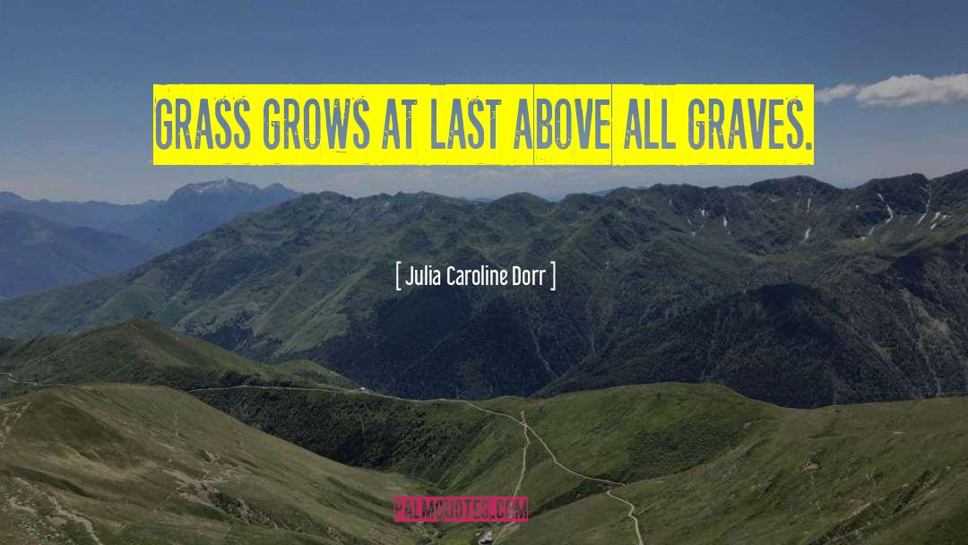 Julia Caroline Dorr Quotes: Grass grows at last above