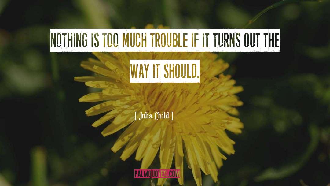 Julia Child Quotes: Nothing is too much trouble