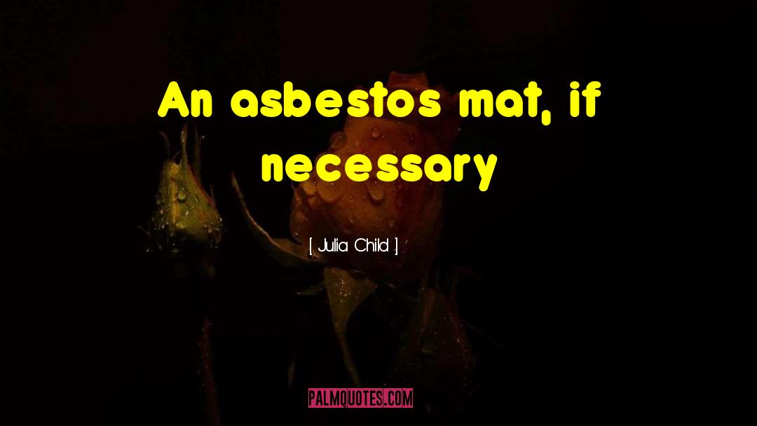 Julia Child Quotes: An asbestos mat, if necessary