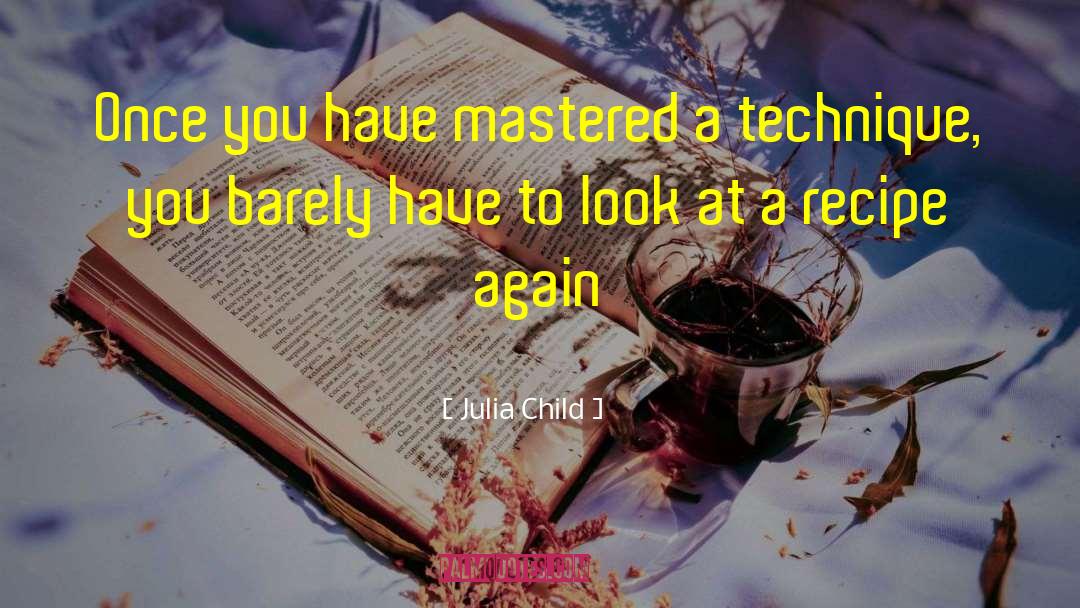 Julia Child Quotes: Once you have mastered a