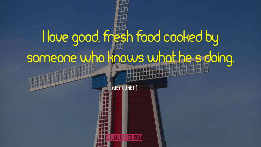 Julia Child Quotes: I love good, fresh food