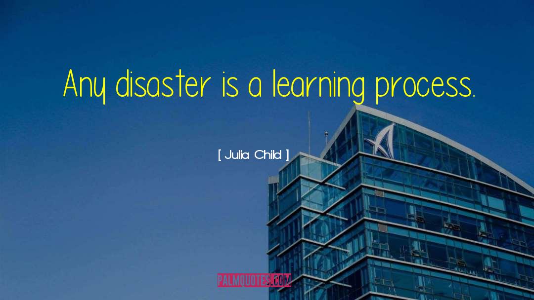 Julia Child Quotes: Any disaster is a learning
