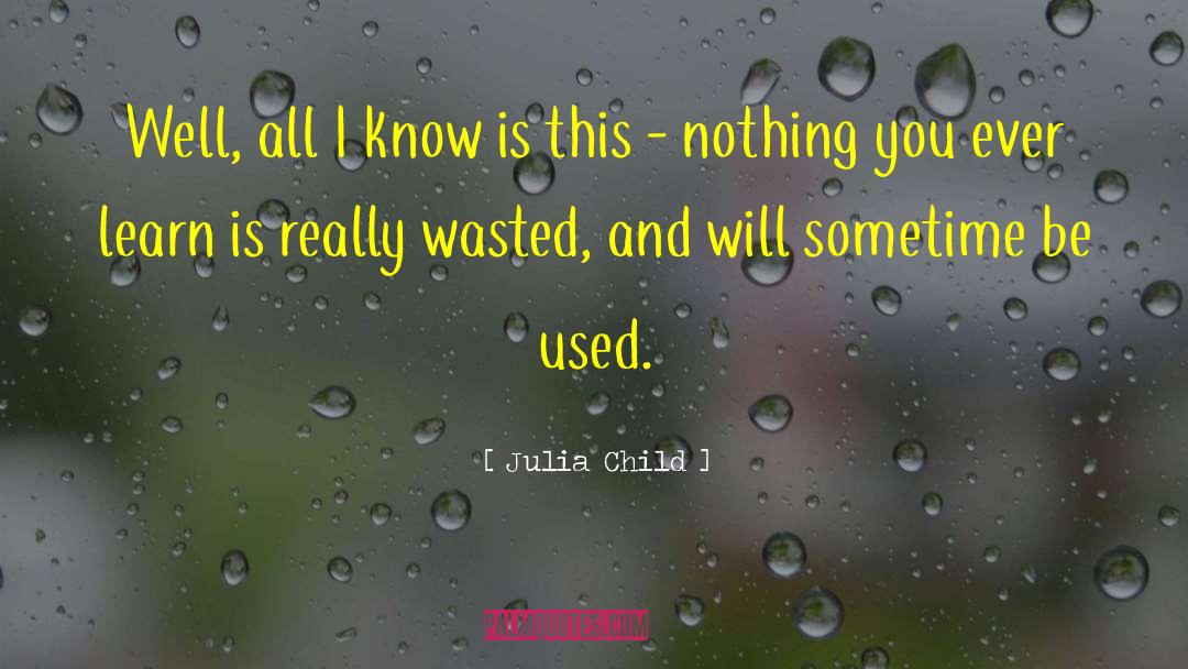 Julia Child Quotes: Well, all I know is