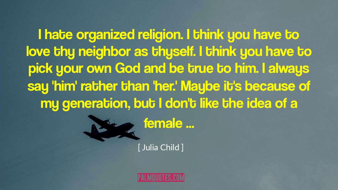 Julia Child Quotes: I hate organized religion. I