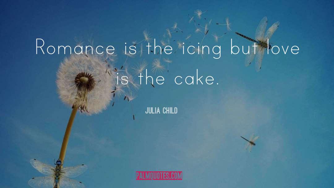 Julia Child Quotes: Romance is the icing but