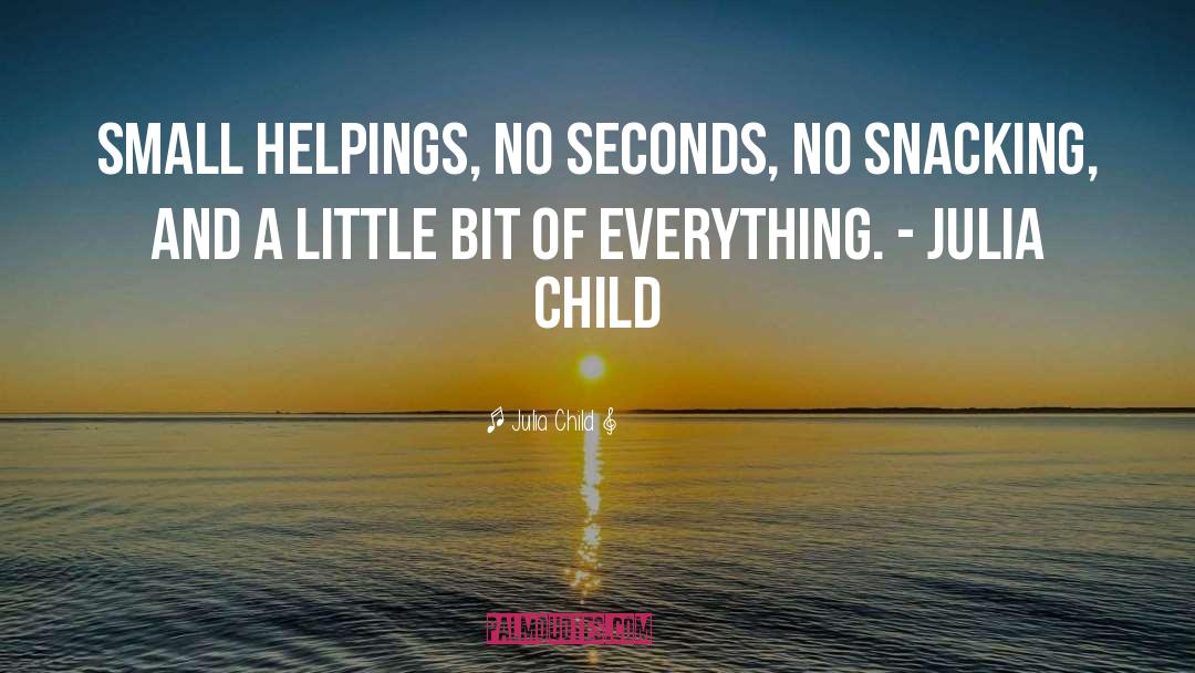 Julia Child Quotes: Small helpings, no seconds, no