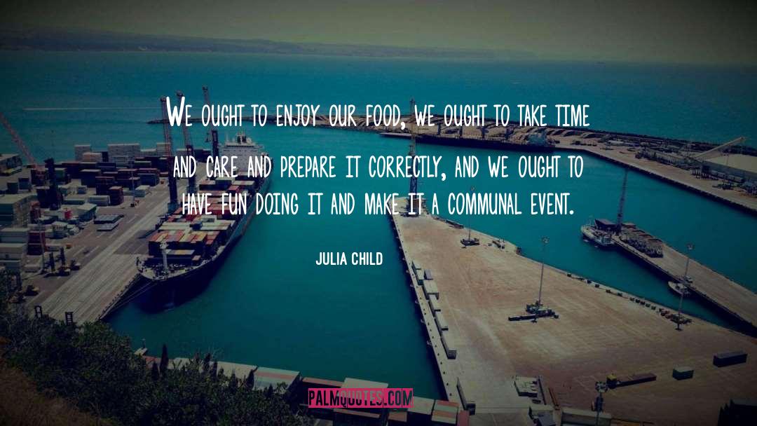 Julia Child Quotes: We ought to enjoy our